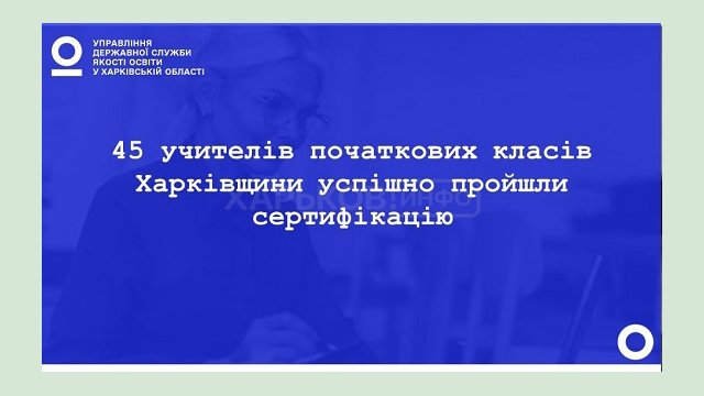 45 учителів початкових класів Харківщини успішно пройшли сертифікацію у 2022 році